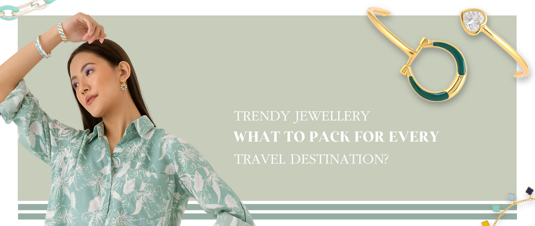 Trendy Jewellery: What to Pack for Every Travel Destination?