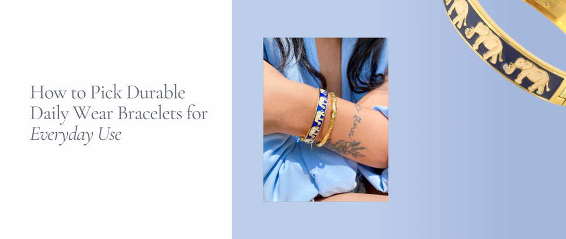 How to Pick Durable Daily Wear Bracelets for Everyday Use