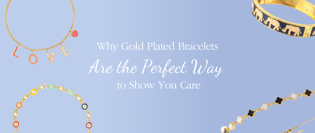 Why Gold Plated Bracelets Are the Perfect Way to Show You Care