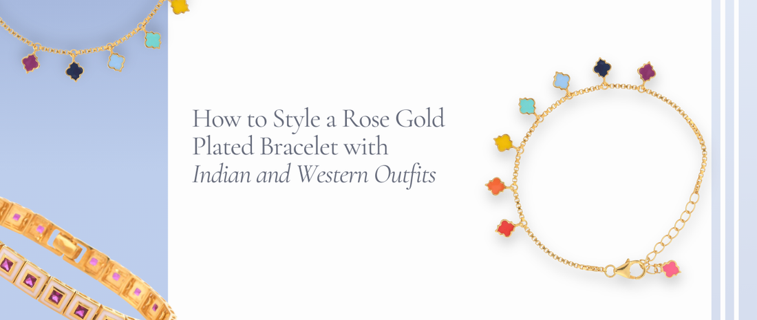 How to Style a Rose Gold Plated Bracelet with Indian and Western Outfits