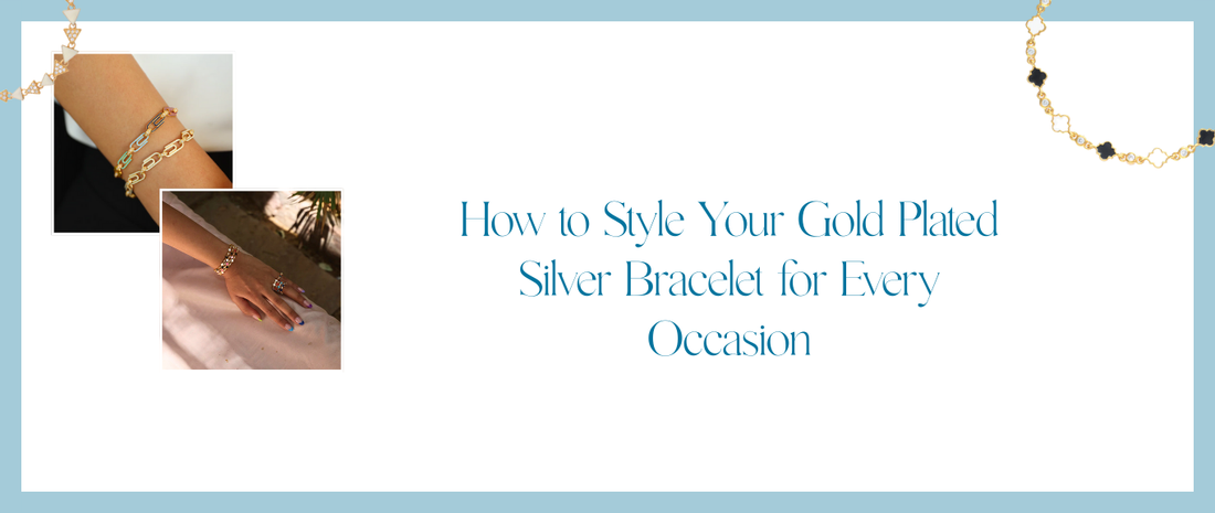 How to Style Your Gold Plated Silver Bracelet for Every Occasion